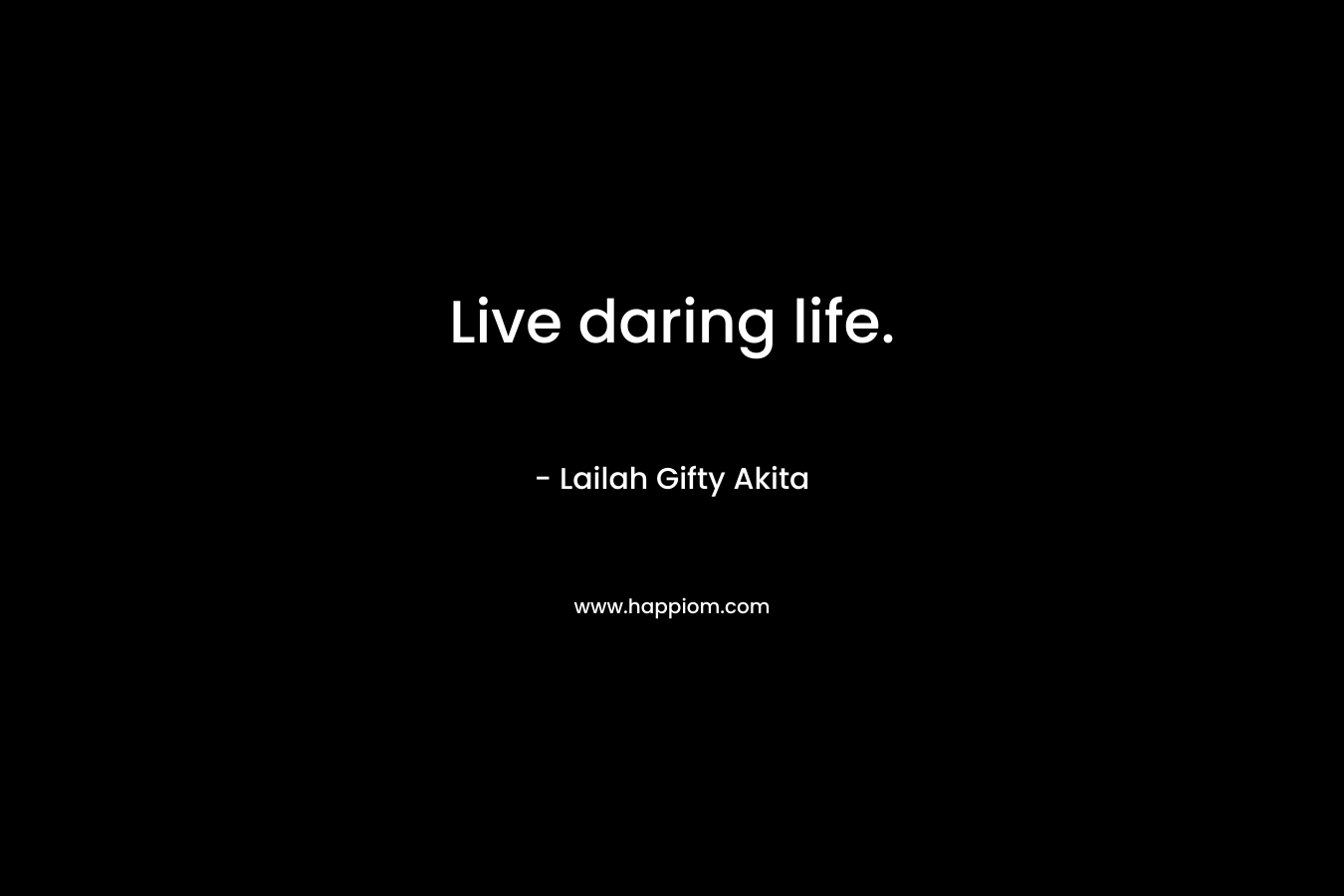 Live daring life.
