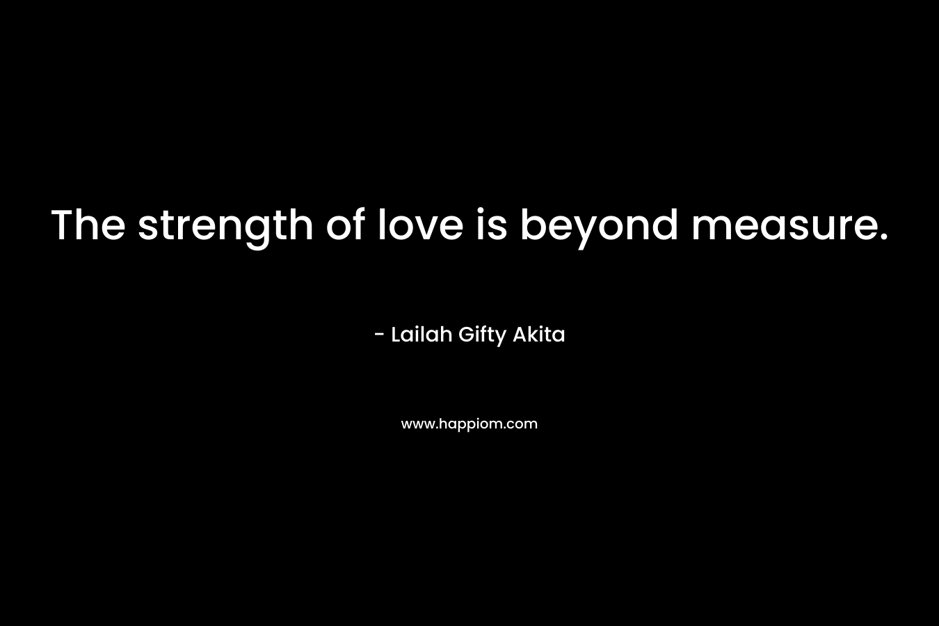 The strength of love is beyond measure.