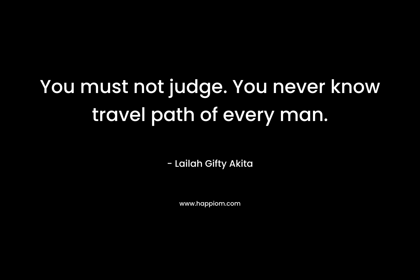 You must not judge. You never know travel path of every man.