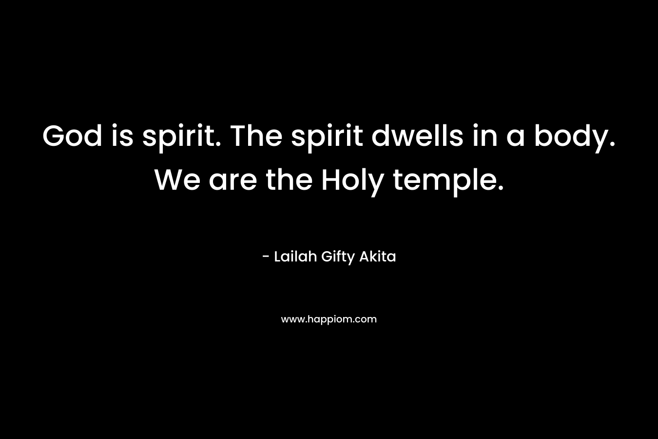 God is spirit. The spirit dwells in a body. We are the Holy temple.