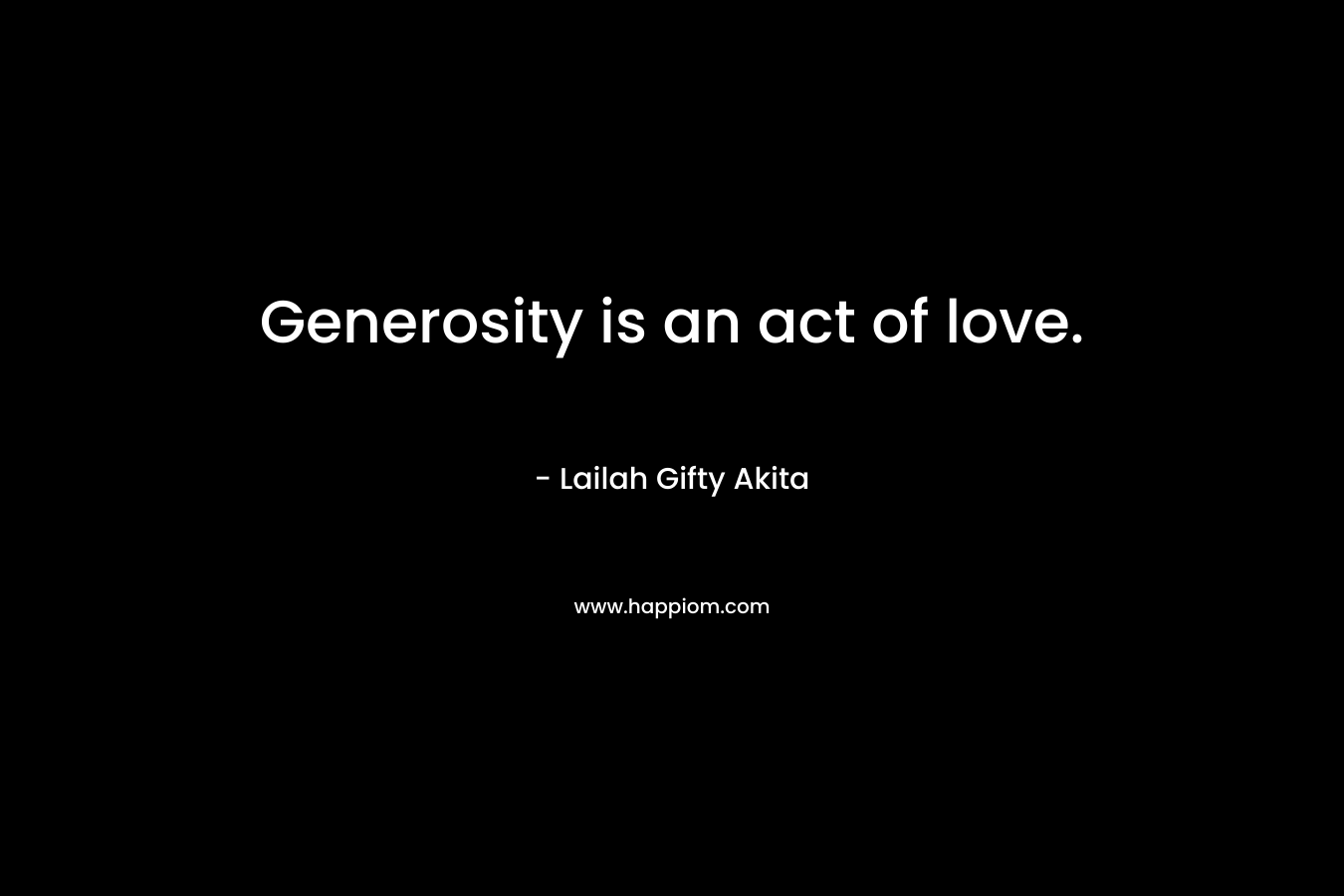Generosity is an act of love.