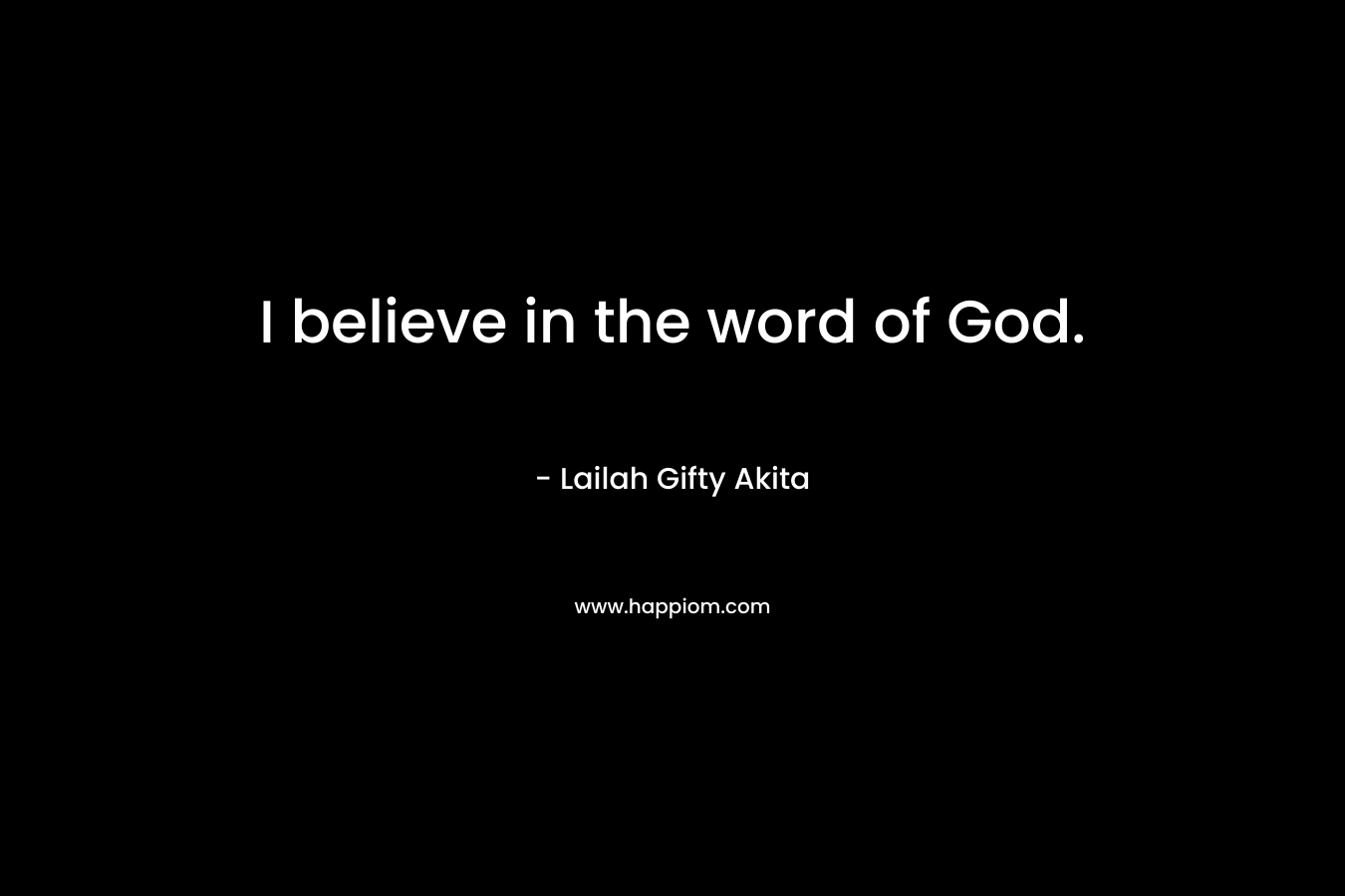 I believe in the word of God.