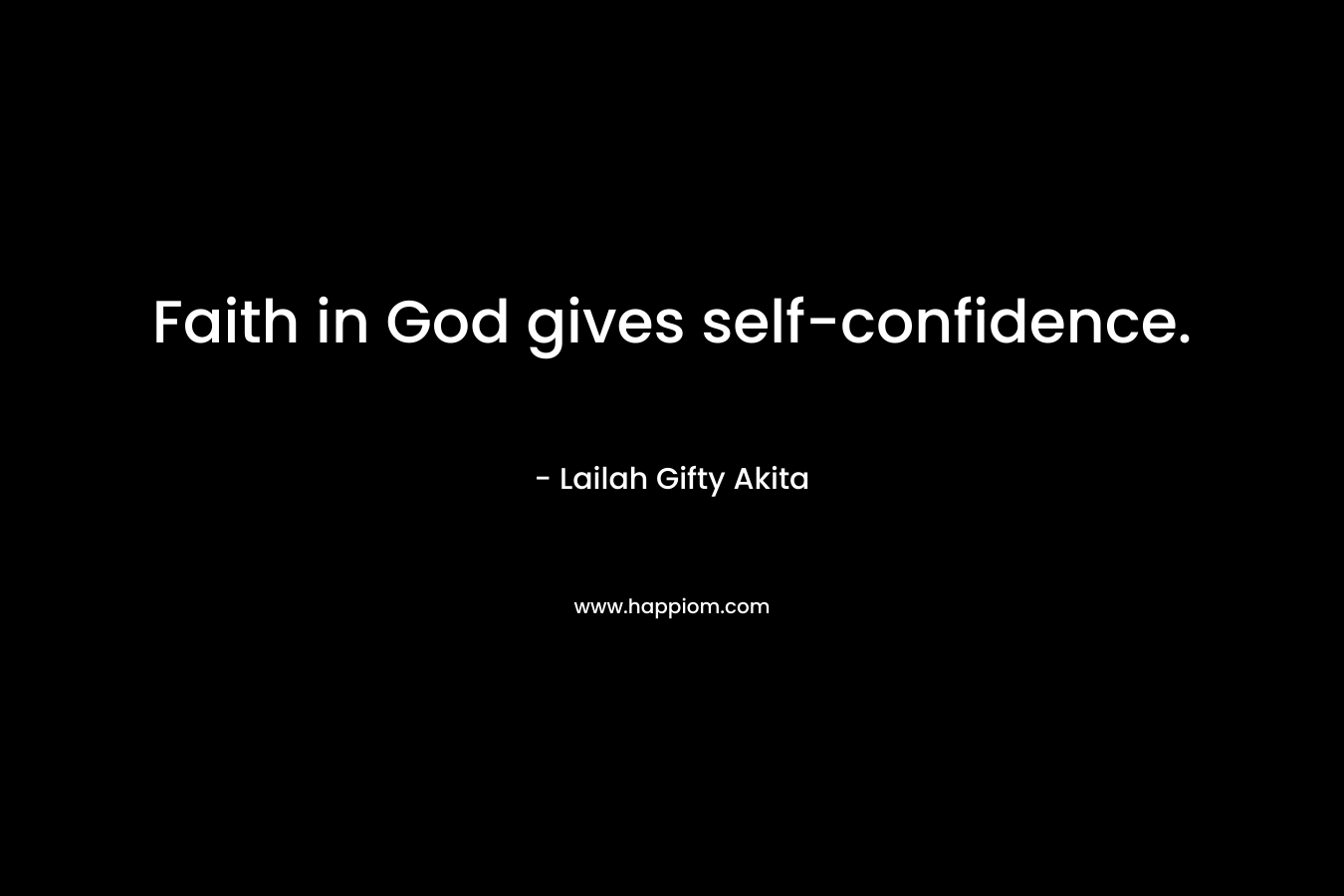 Faith in God gives self-confidence.