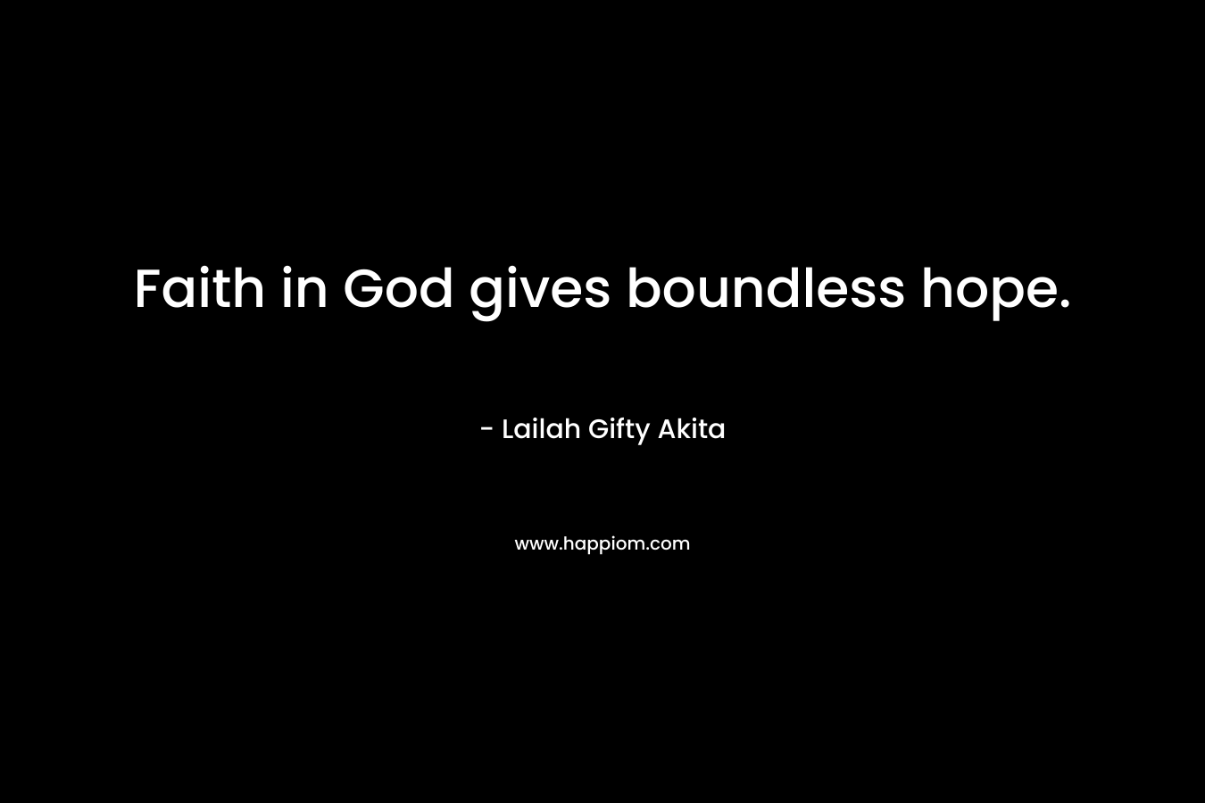 Faith in God gives boundless hope.