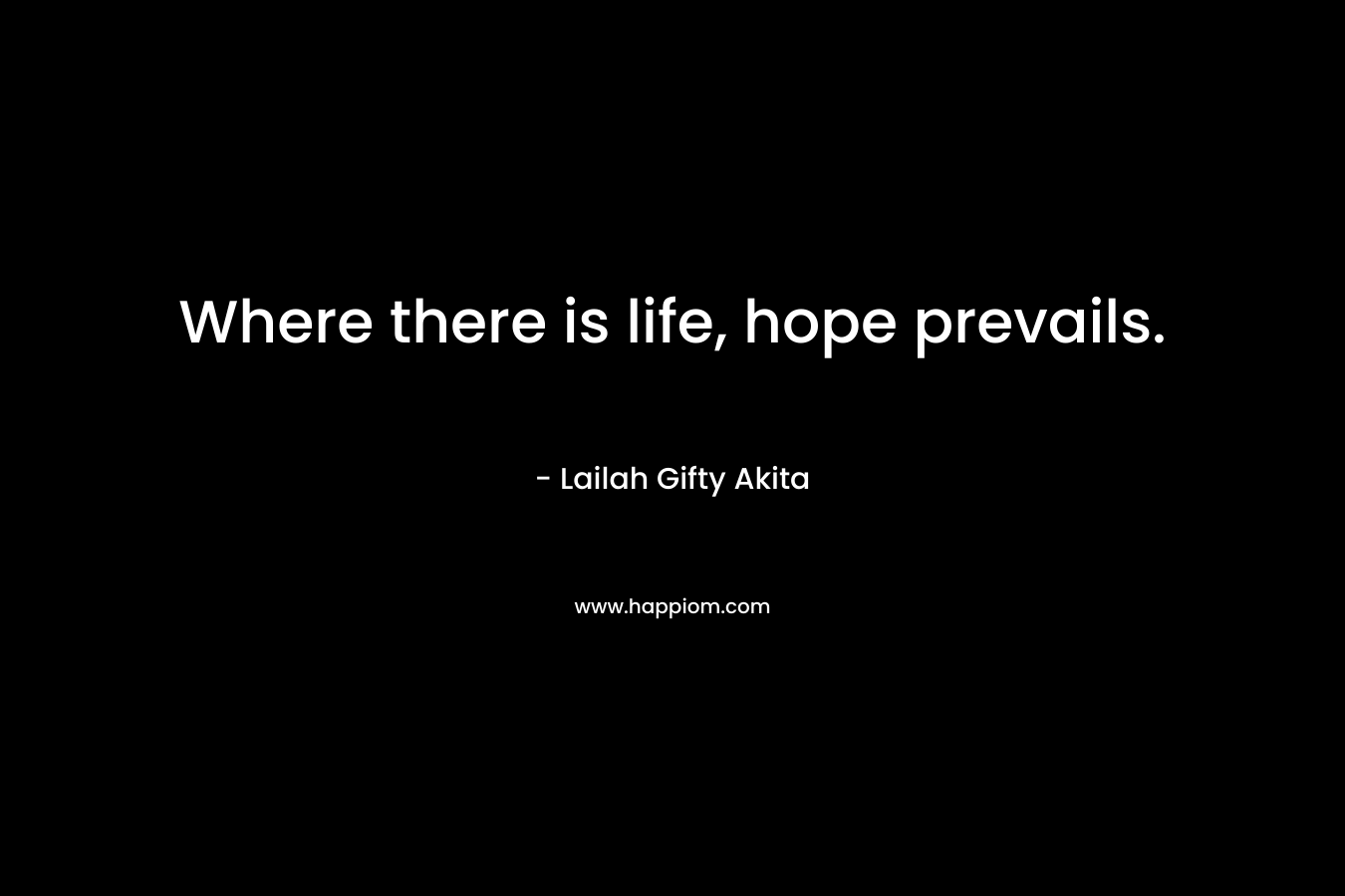 Where there is life, hope prevails.