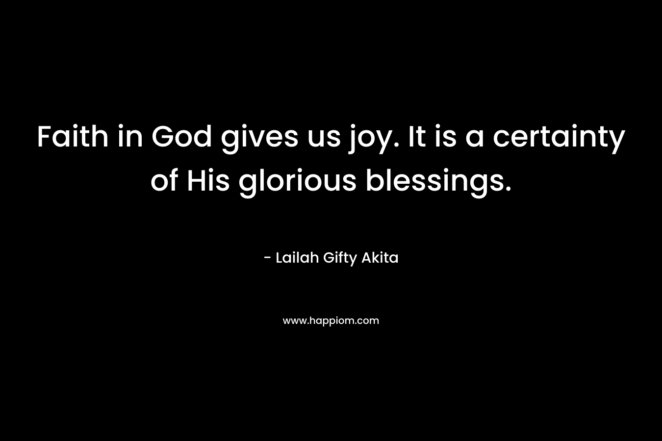Faith in God gives us joy. It is a certainty of His glorious blessings.
