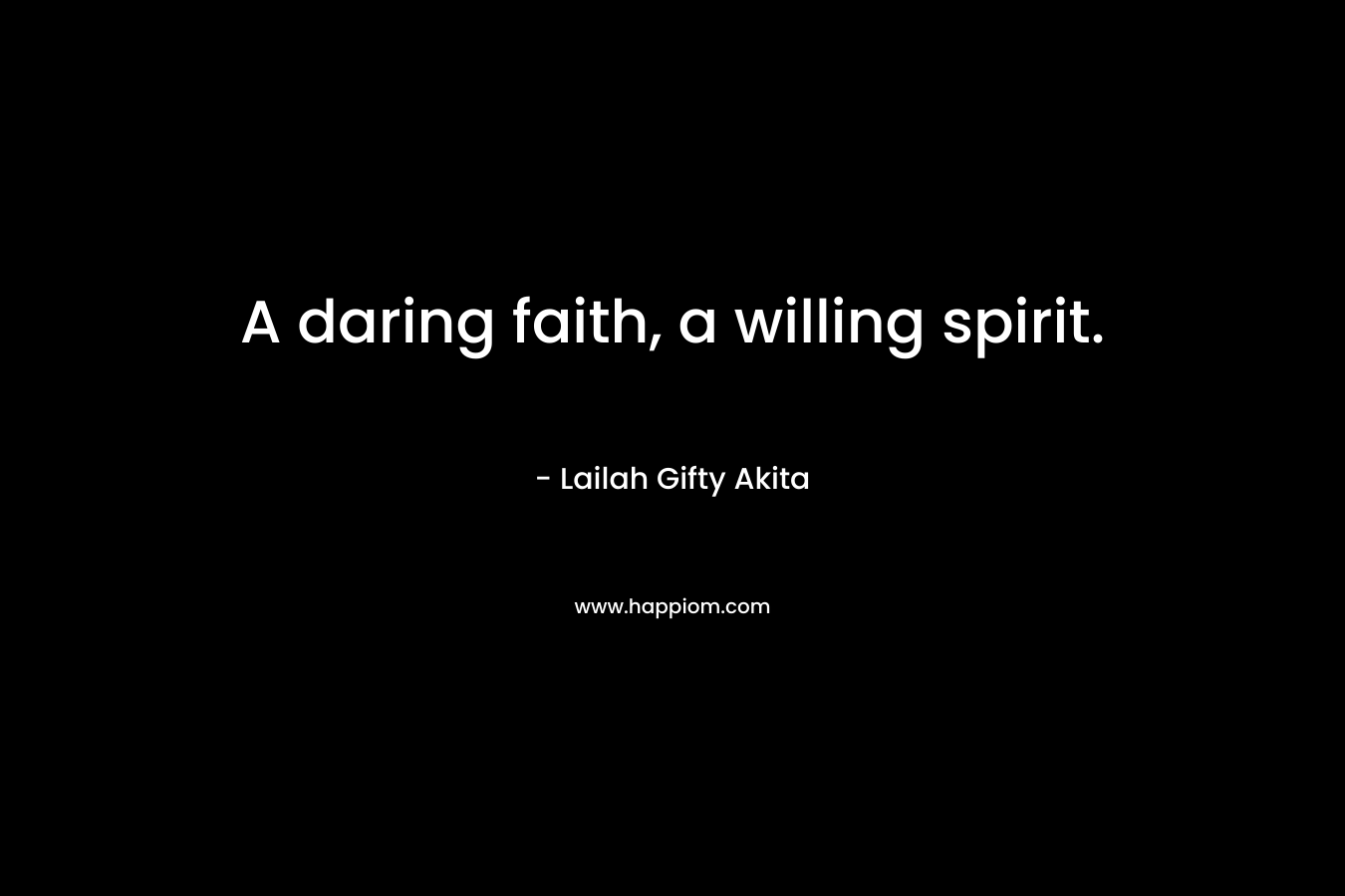 A daring faith, a willing spirit.