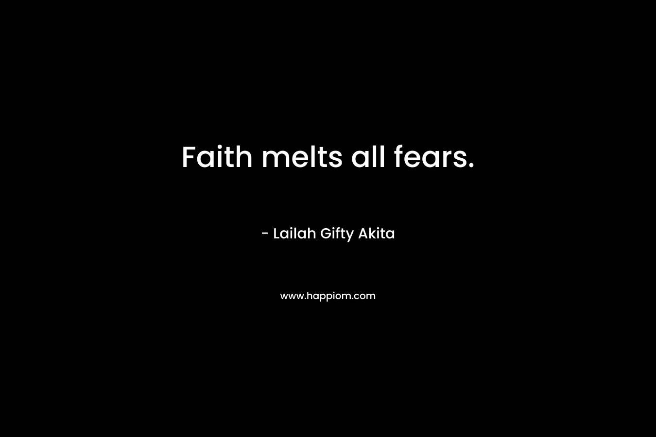 Faith melts all fears.