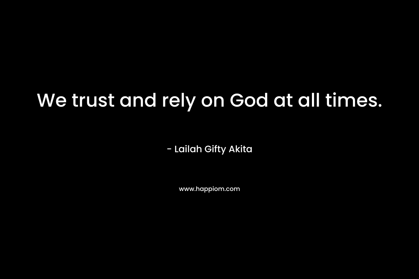 We trust and rely on God at all times.