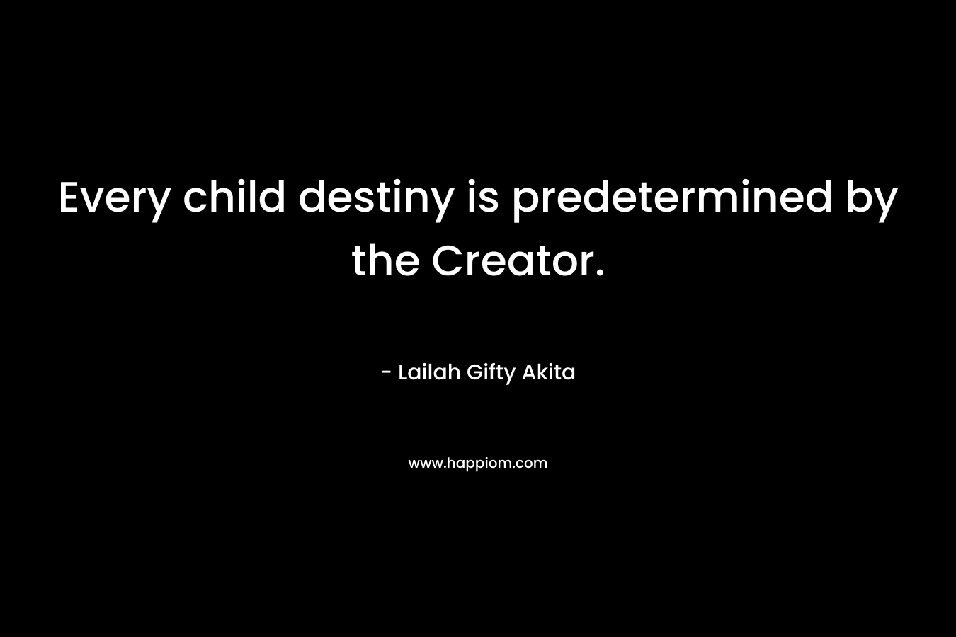 Every child destiny is predetermined by the Creator.