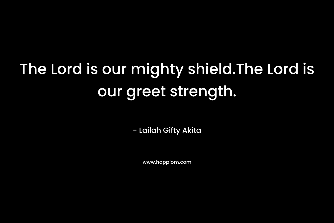 The Lord is our mighty shield.The Lord is our greet strength.