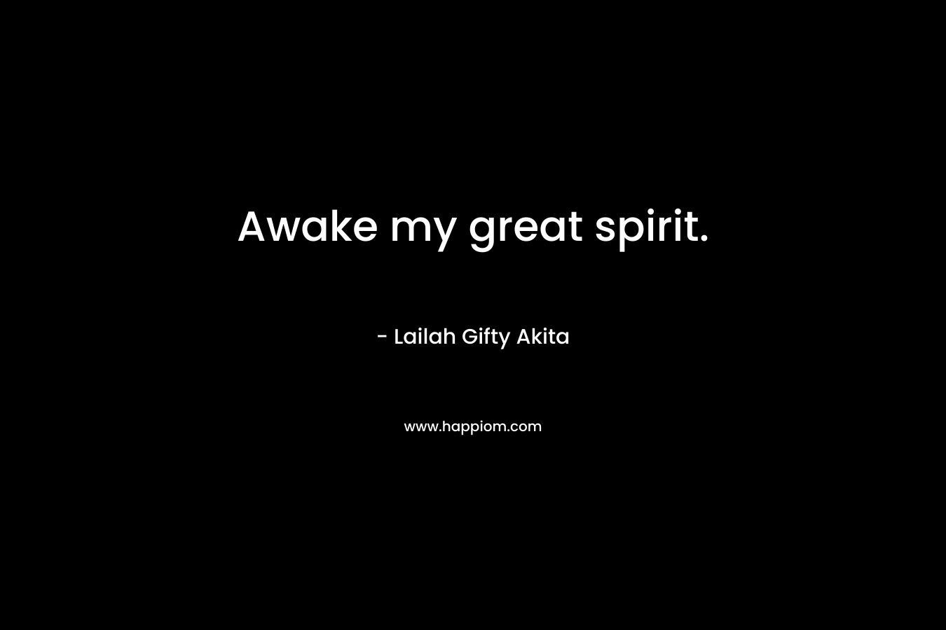 Awake my great spirit.