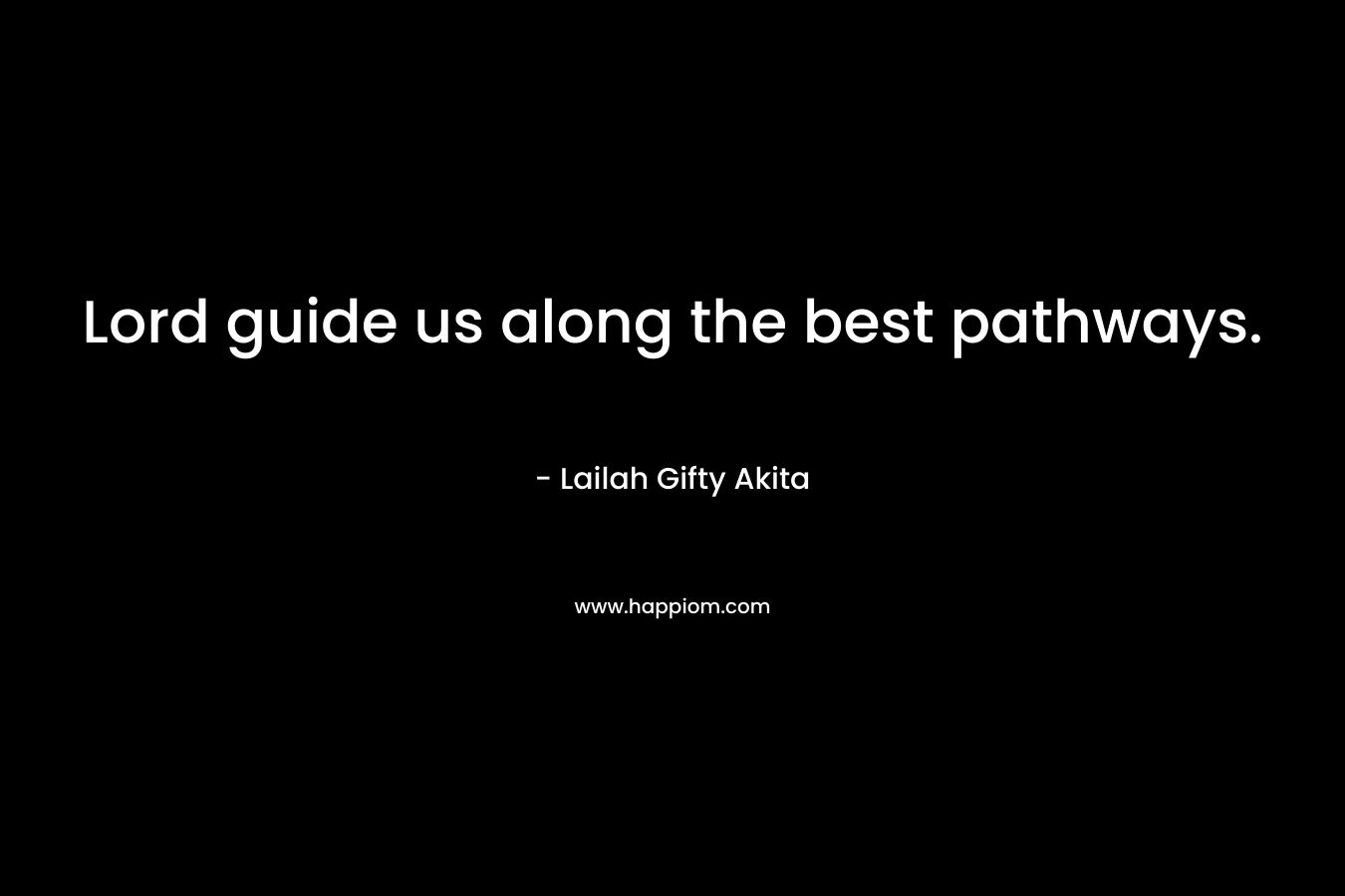 Lord guide us along the best pathways.