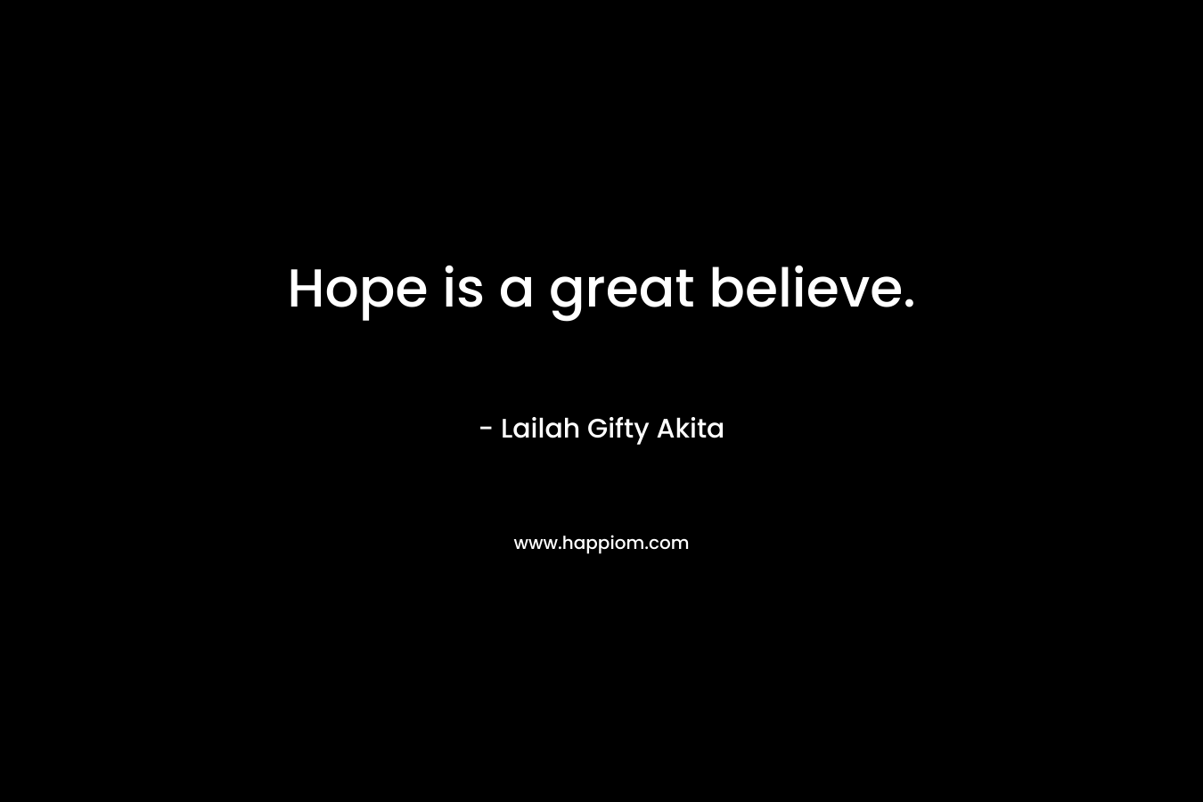 Hope is a great believe.