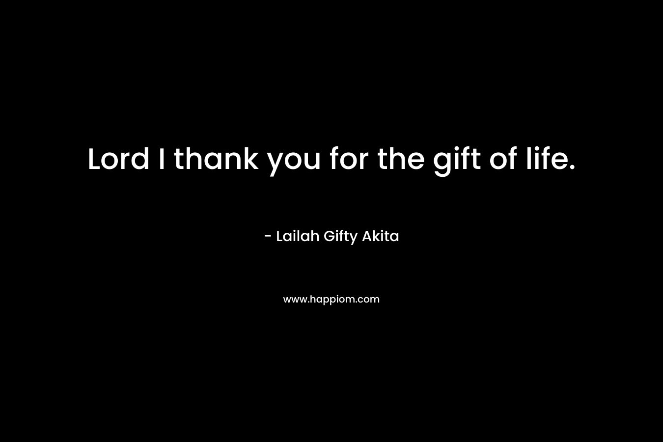 Lord I thank you for the gift of life.