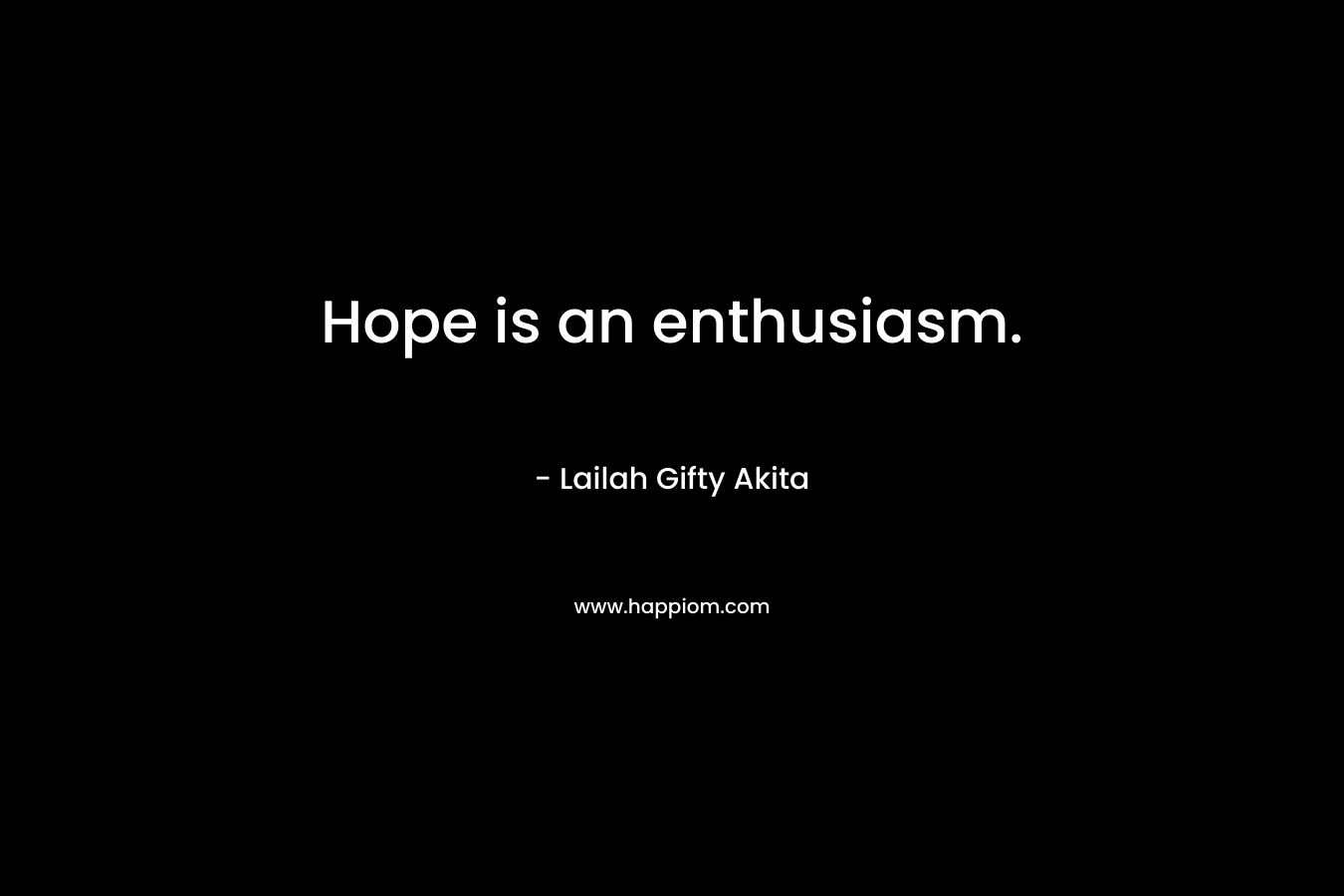 Hope is an enthusiasm.