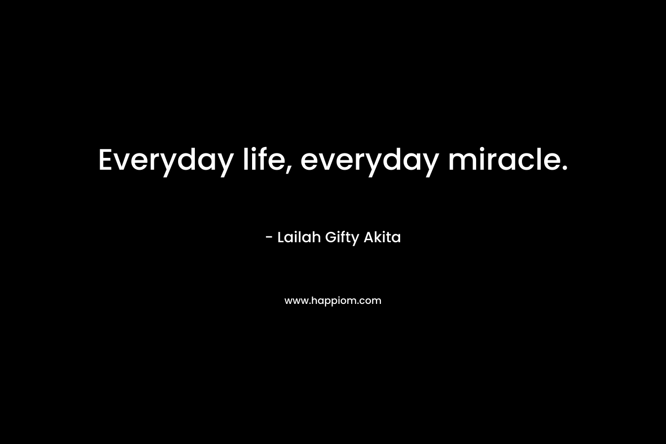 Everyday life, everyday miracle.