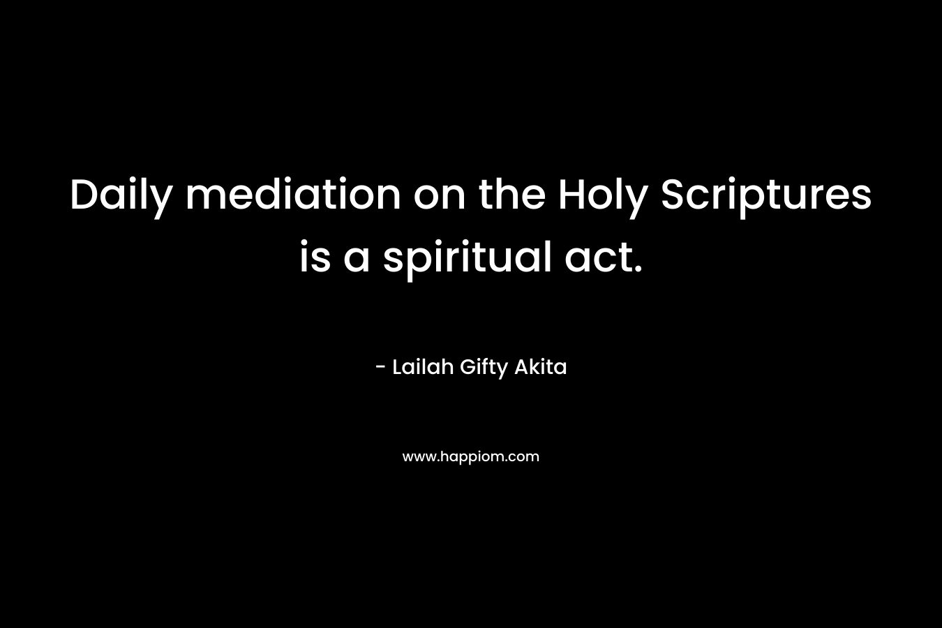 Daily mediation on the Holy Scriptures is a spiritual act.