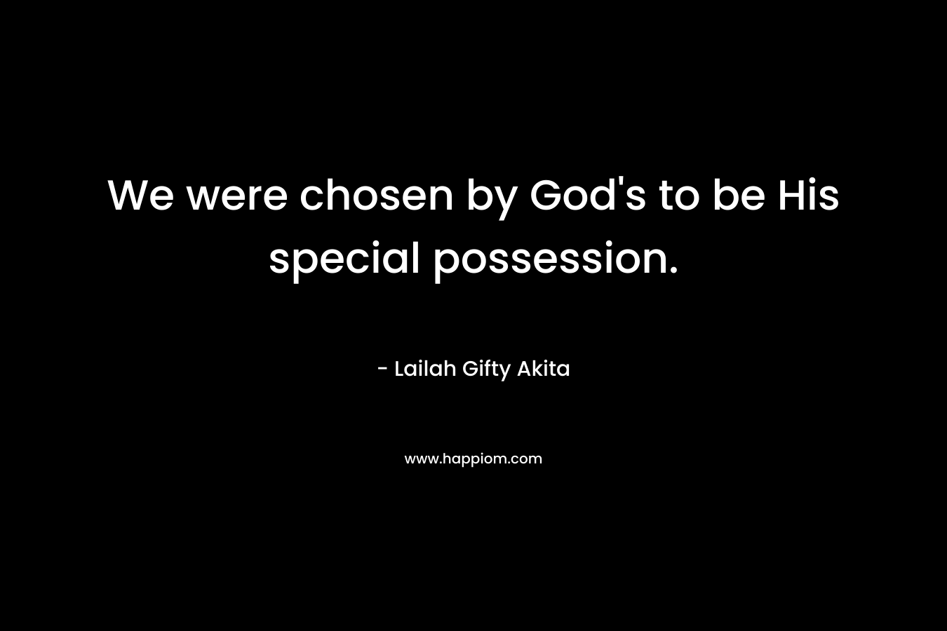 We were chosen by God's to be His special possession.