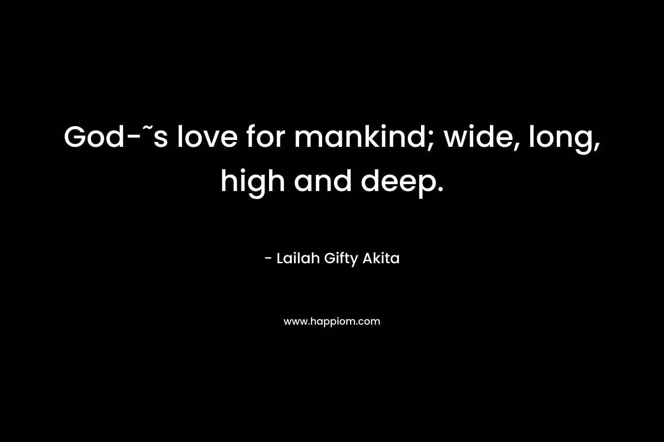 God-˜s love for mankind; wide, long, high and deep.