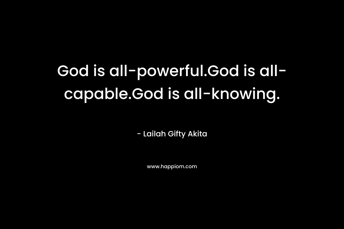 God is all-powerful.God is all-capable.God is all-knowing.