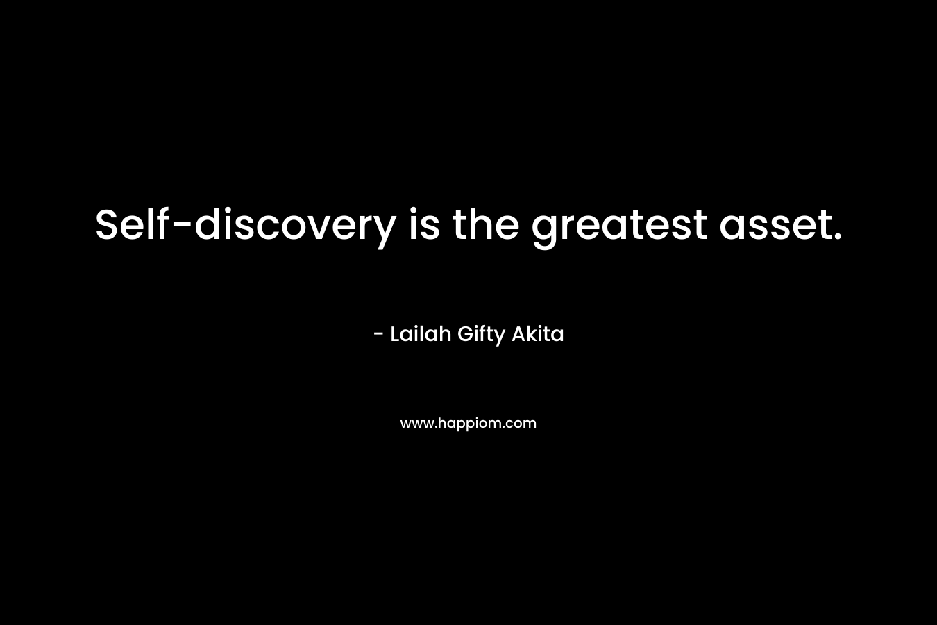 Self-discovery is the greatest asset.