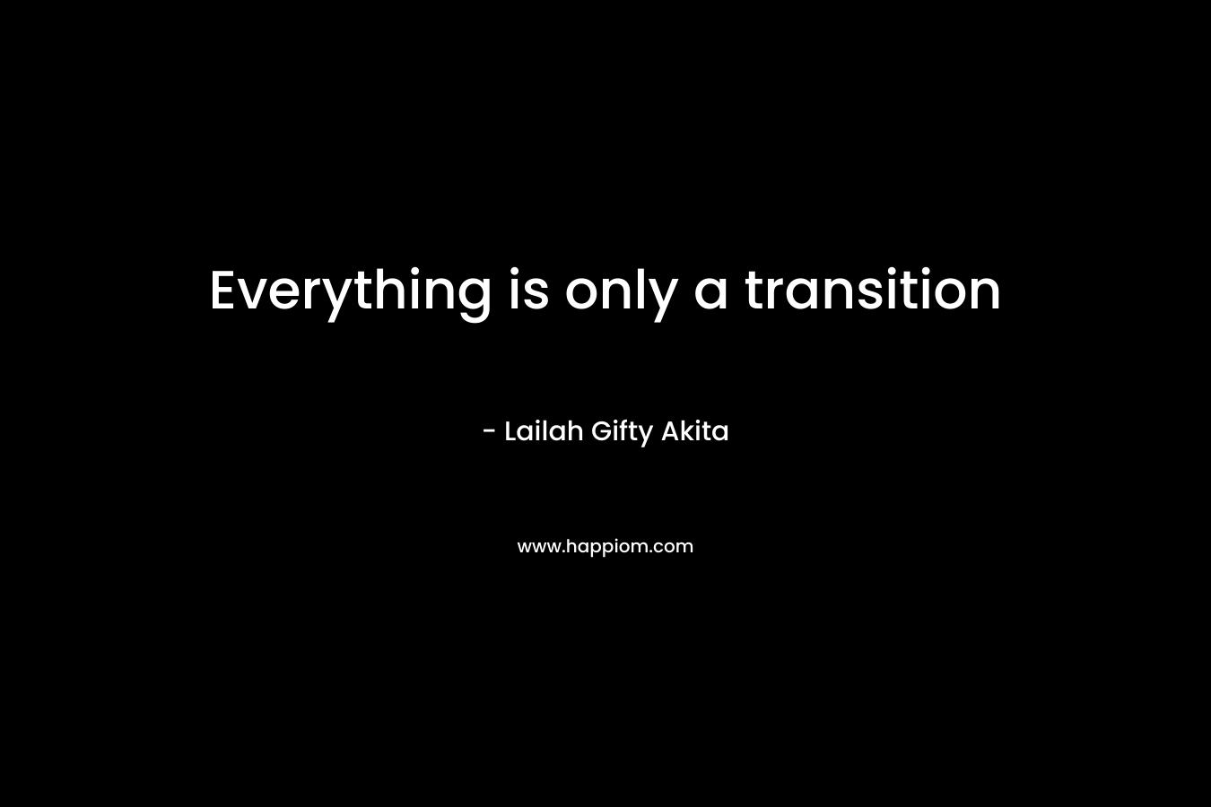 Everything is only a transition