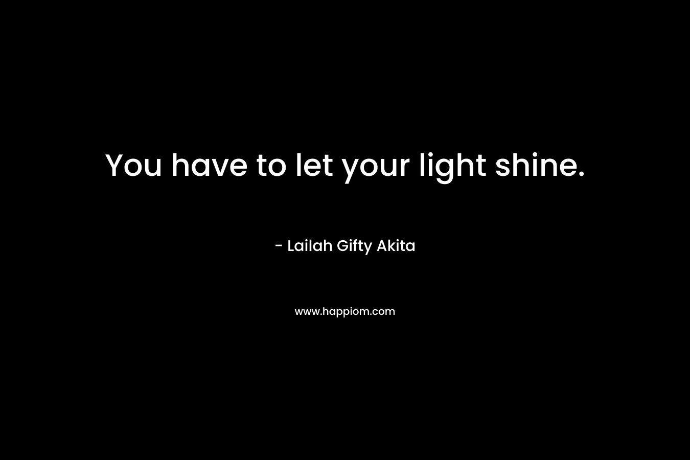 You have to let your light shine.