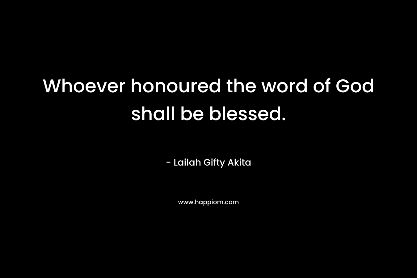 Whoever honoured the word of God shall be blessed. – Lailah Gifty Akita