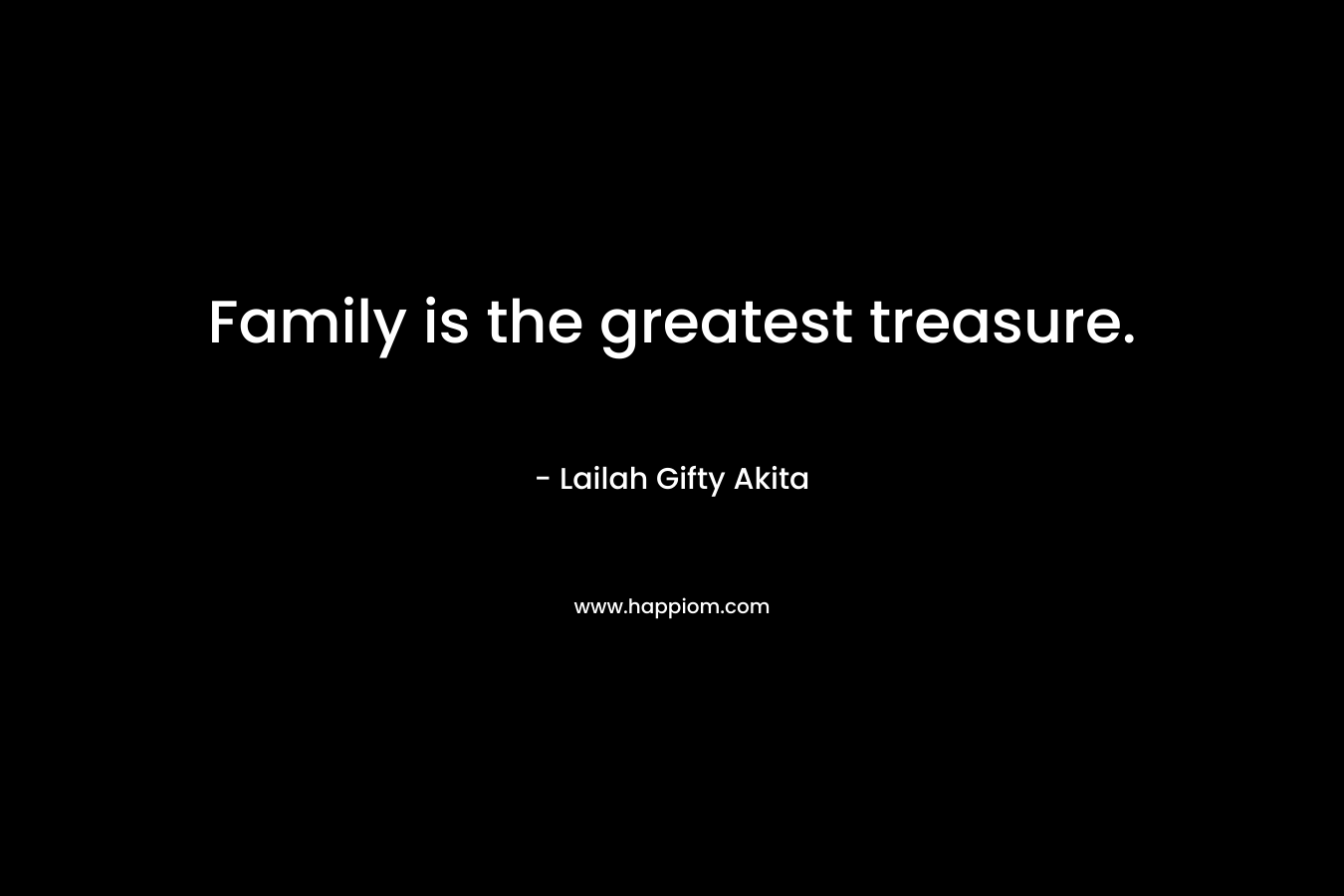 Family is the greatest treasure.