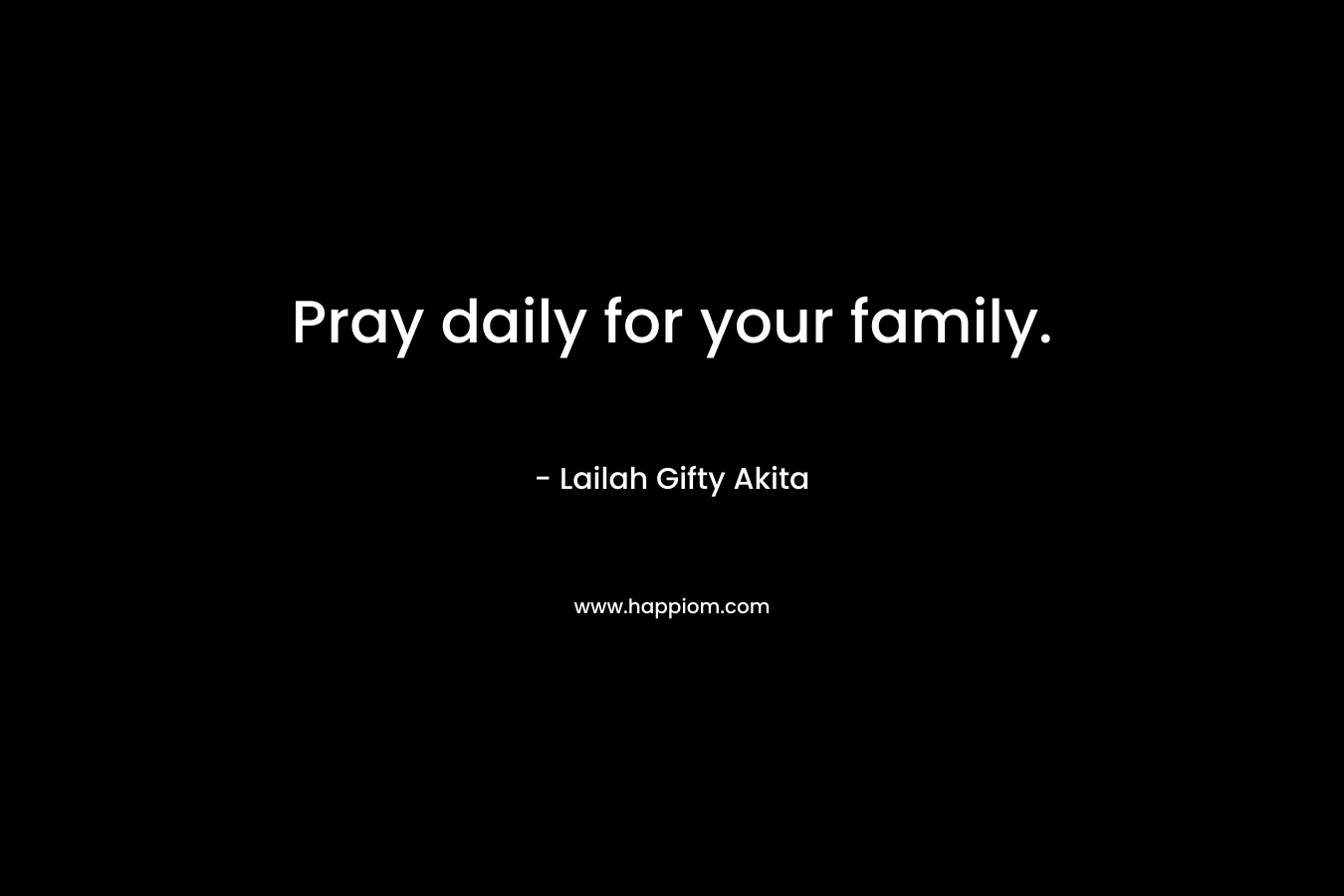Pray daily for your family.