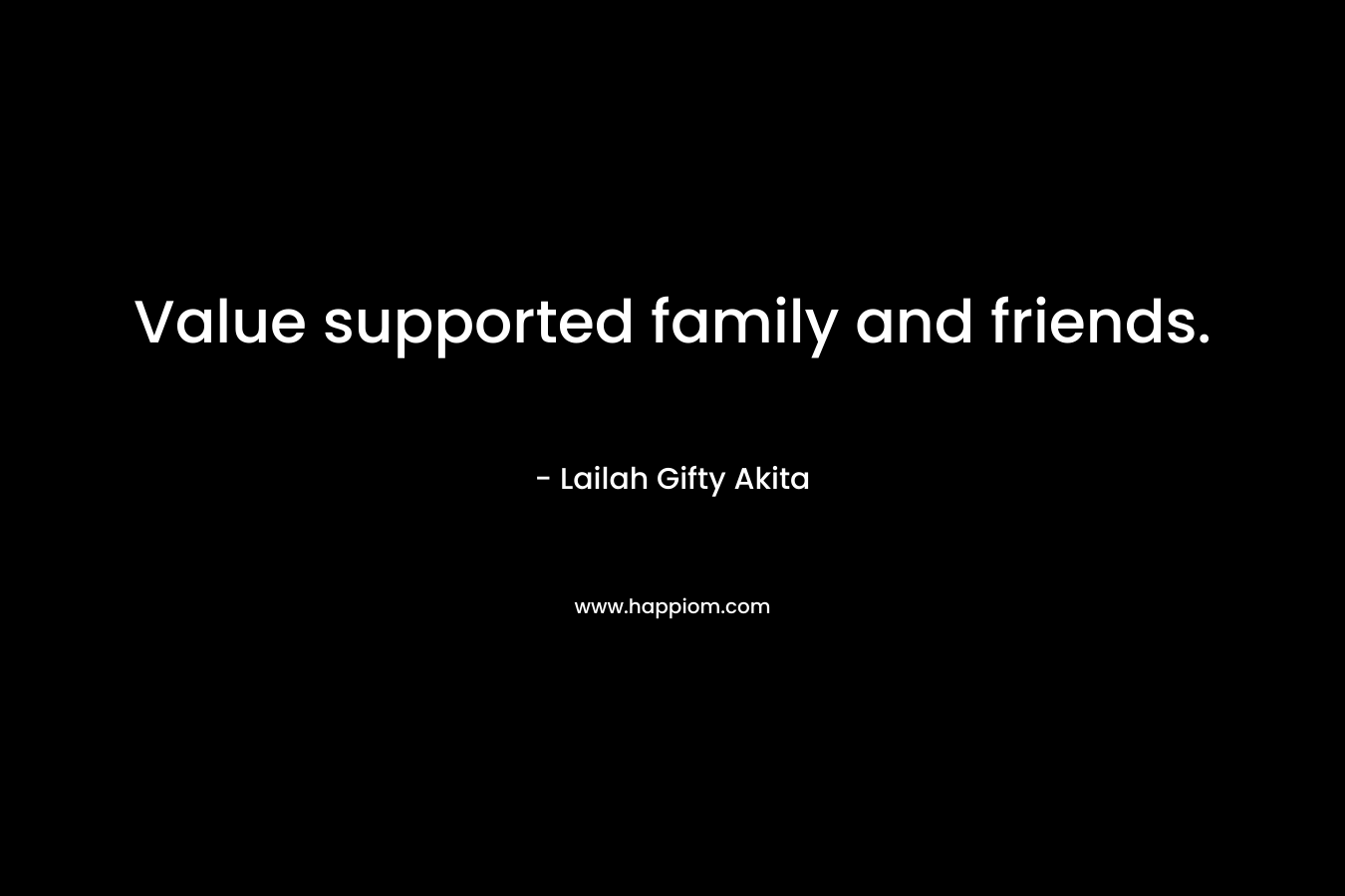 Value supported family and friends.