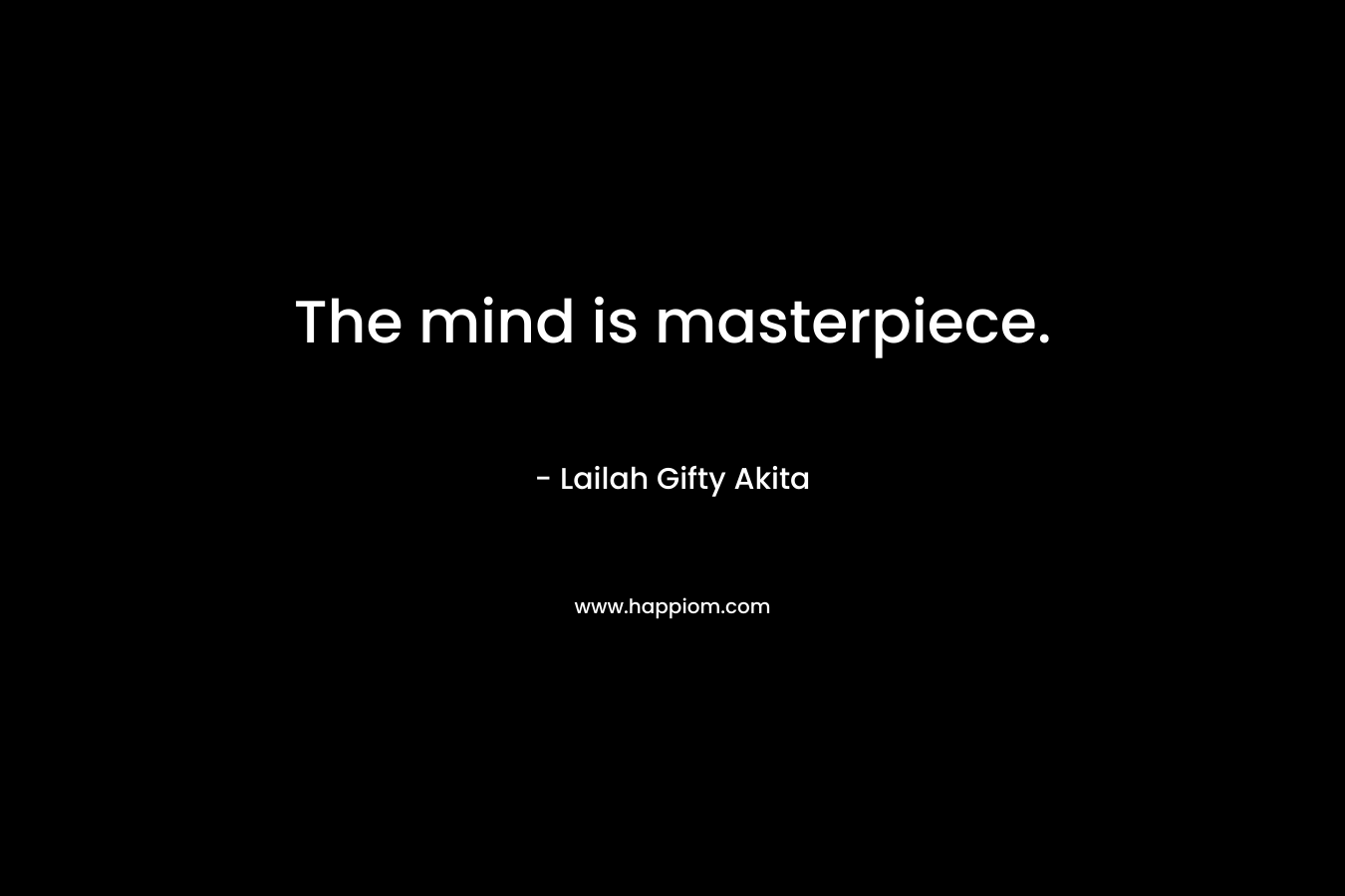 The mind is masterpiece.