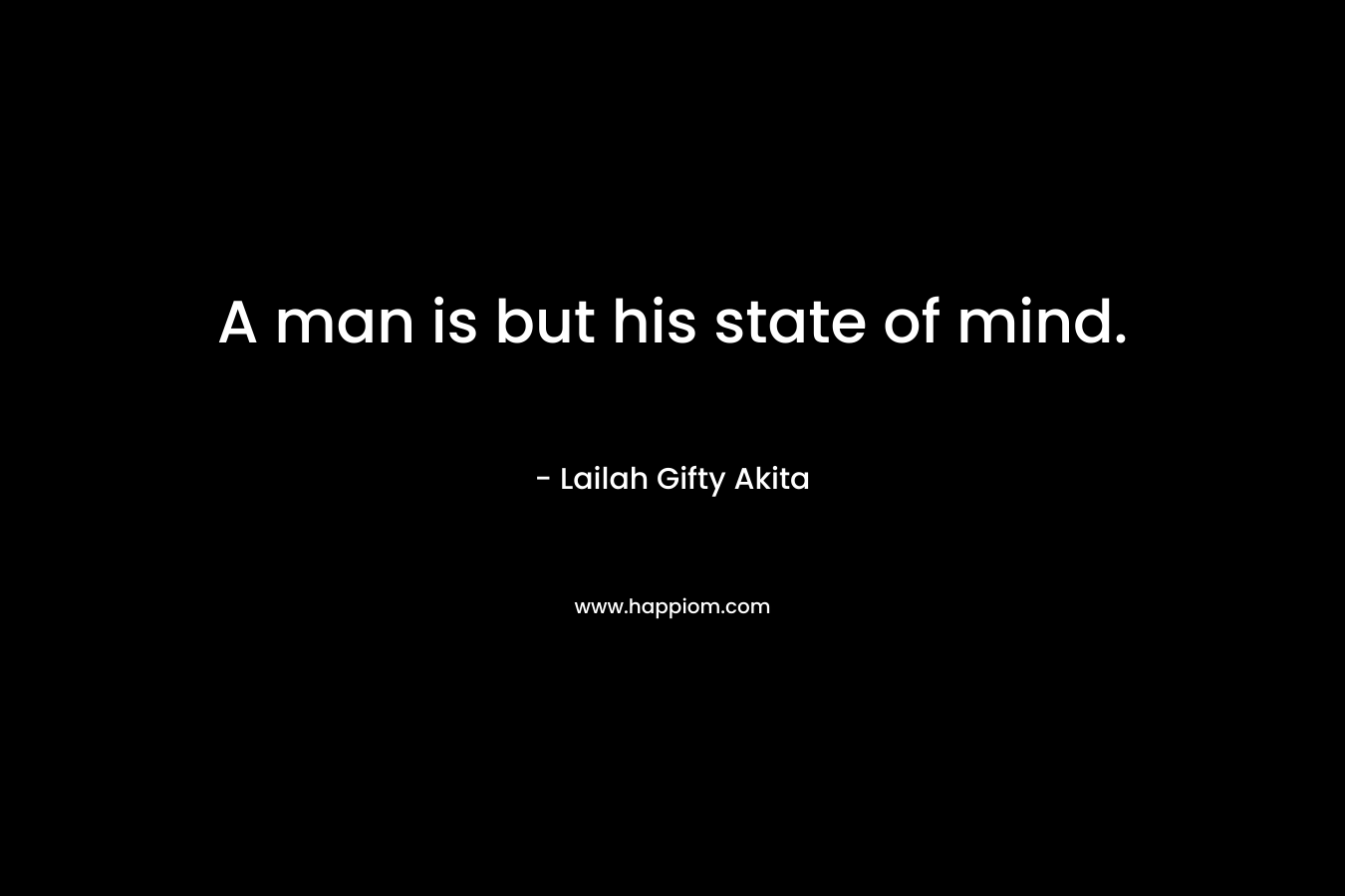 A man is but his state of mind.