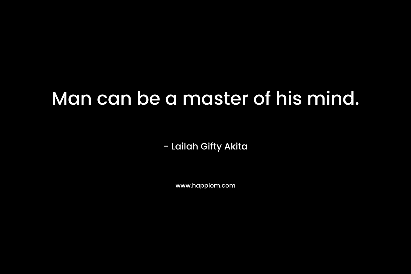 Man can be a master of his mind.