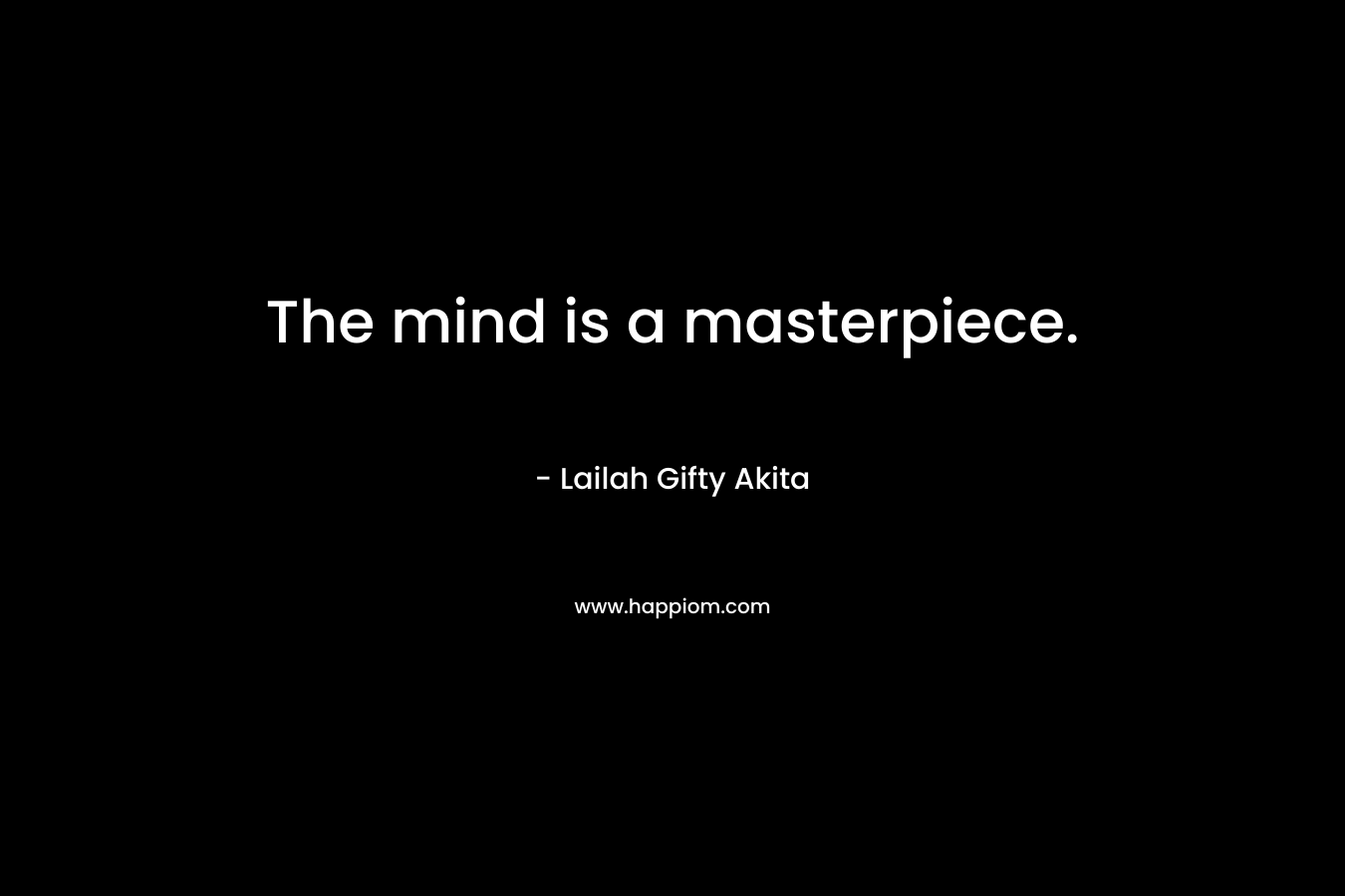 The mind is a masterpiece.