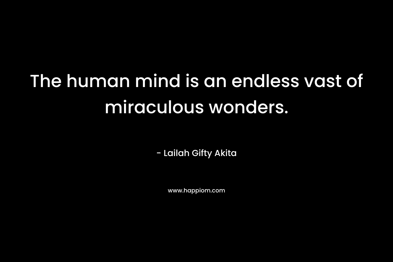 The human mind is an endless vast of miraculous wonders.