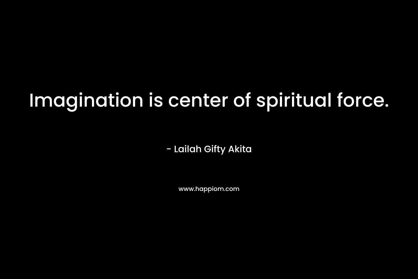 Imagination is center of spiritual force.
