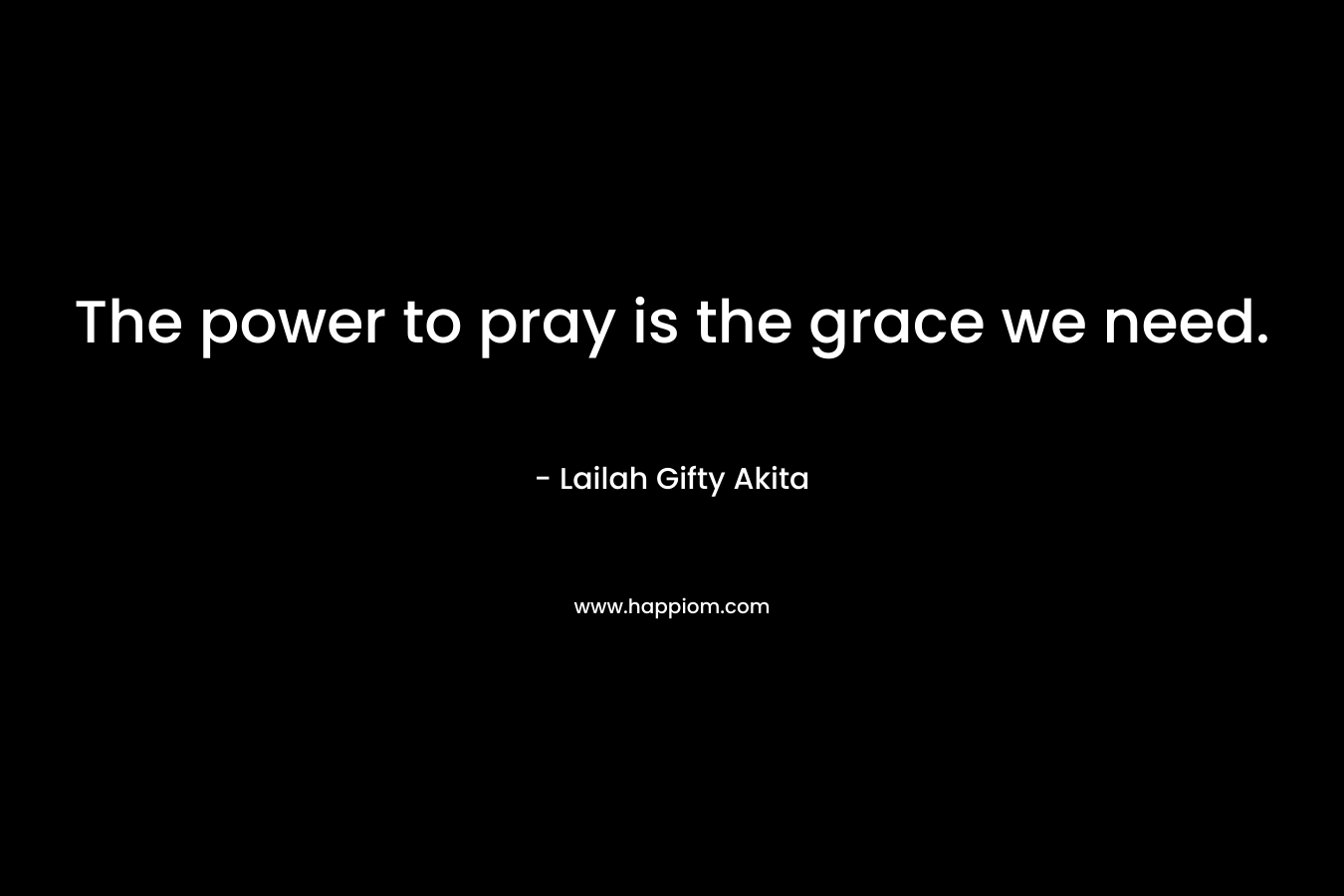 The power to pray is the grace we need.