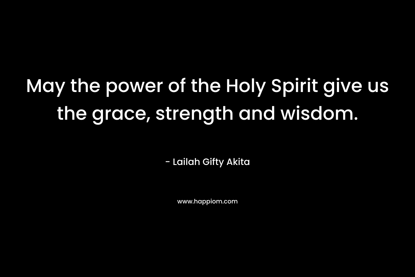 May the power of the Holy Spirit give us the grace, strength and wisdom.
