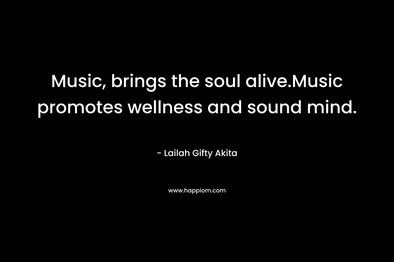 Music, brings the soul alive.Music promotes wellness and sound mind.