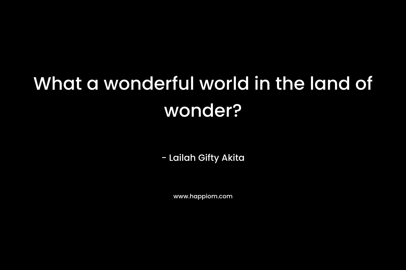 What a wonderful world in the land of wonder?
