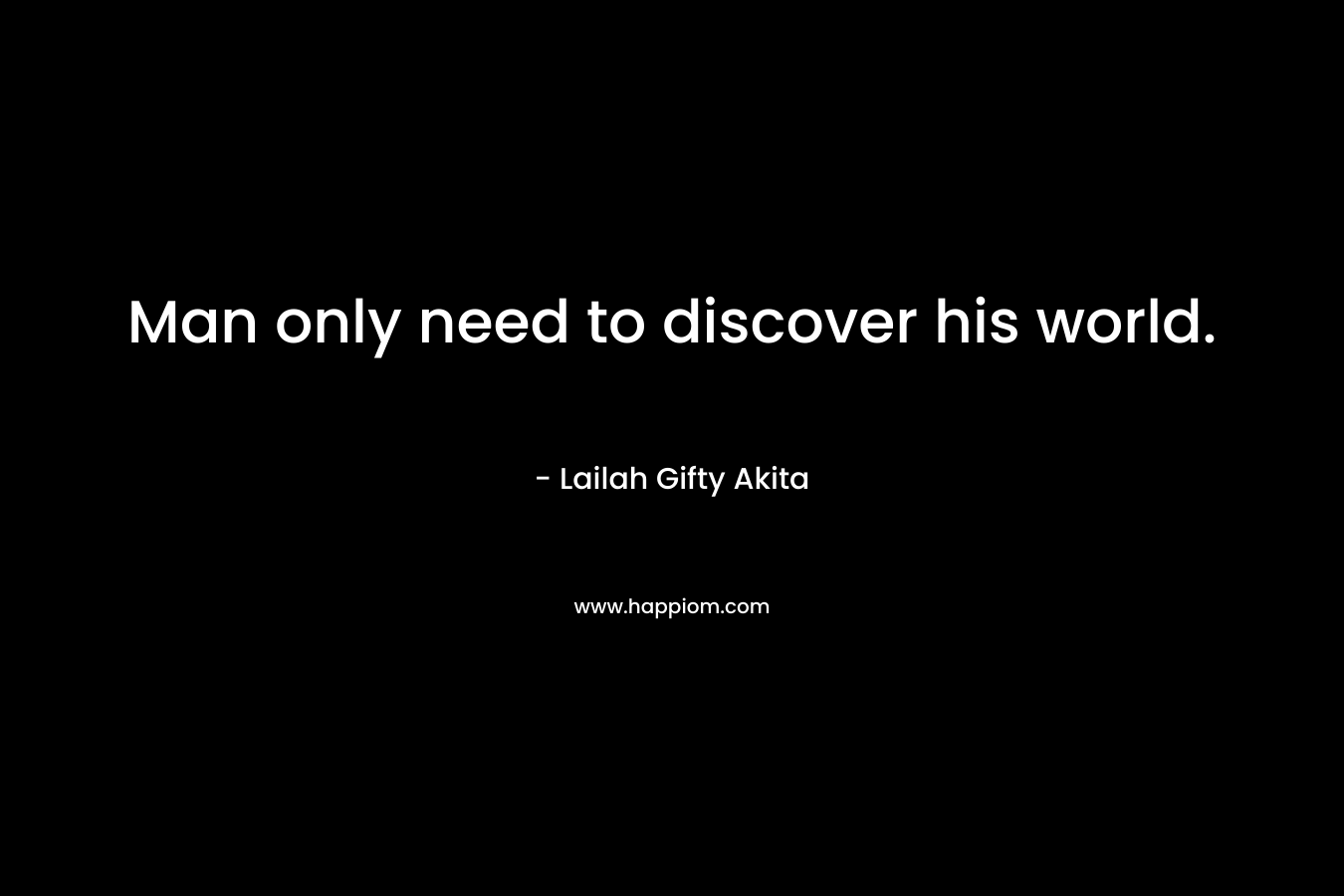 Man only need to discover his world.