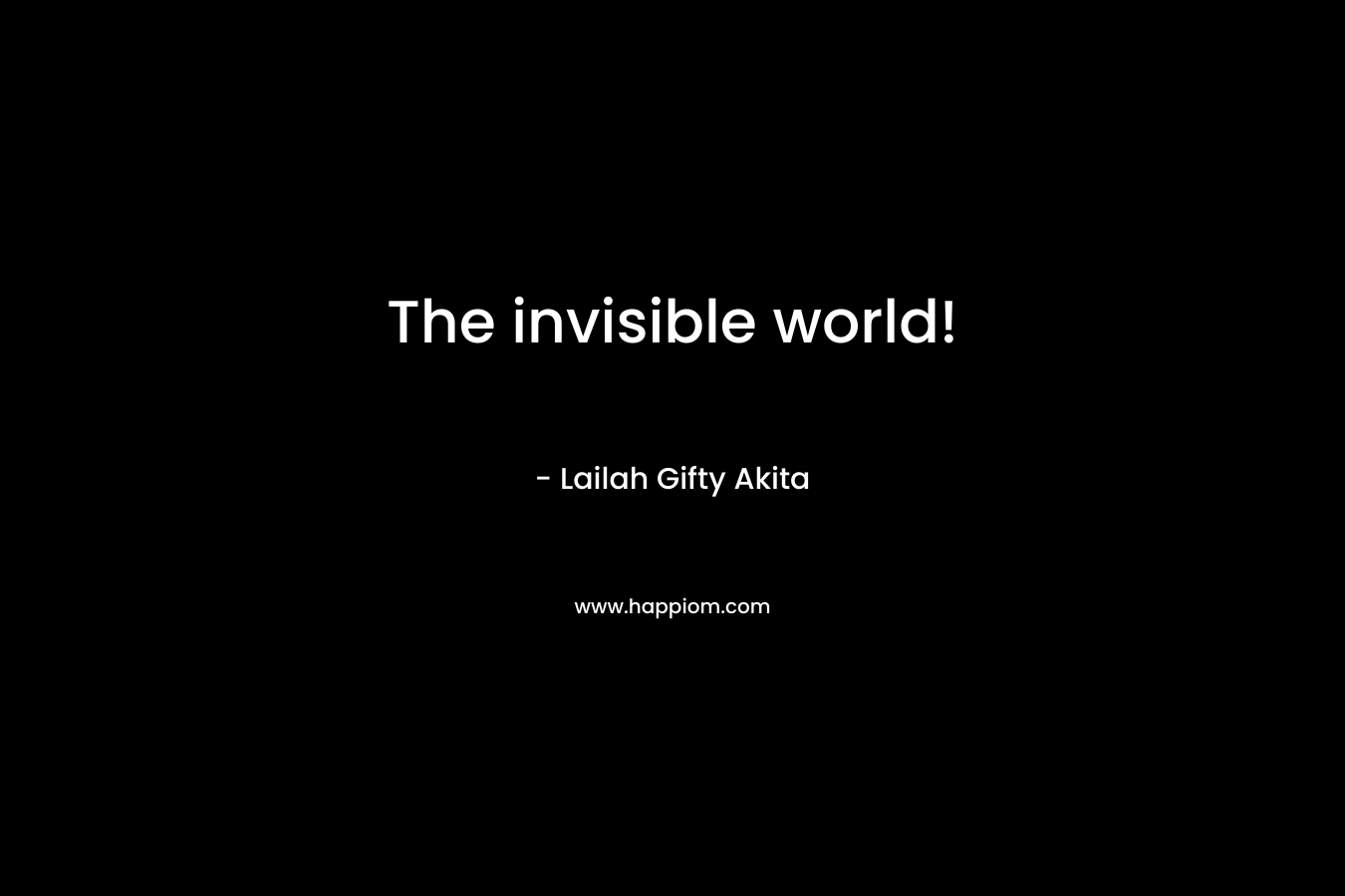 The invisible world!