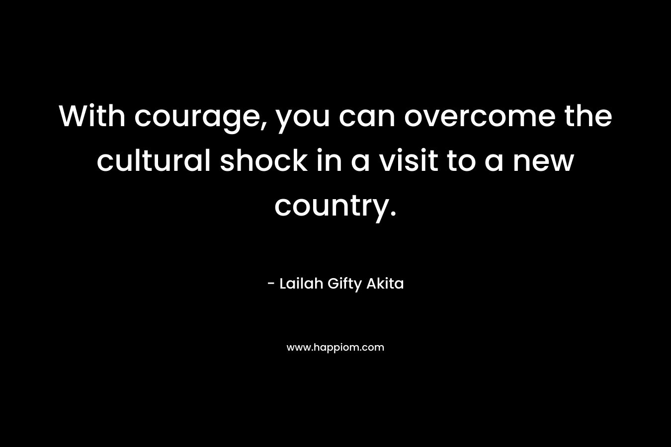 With courage, you can overcome the cultural shock in a visit to a new country.