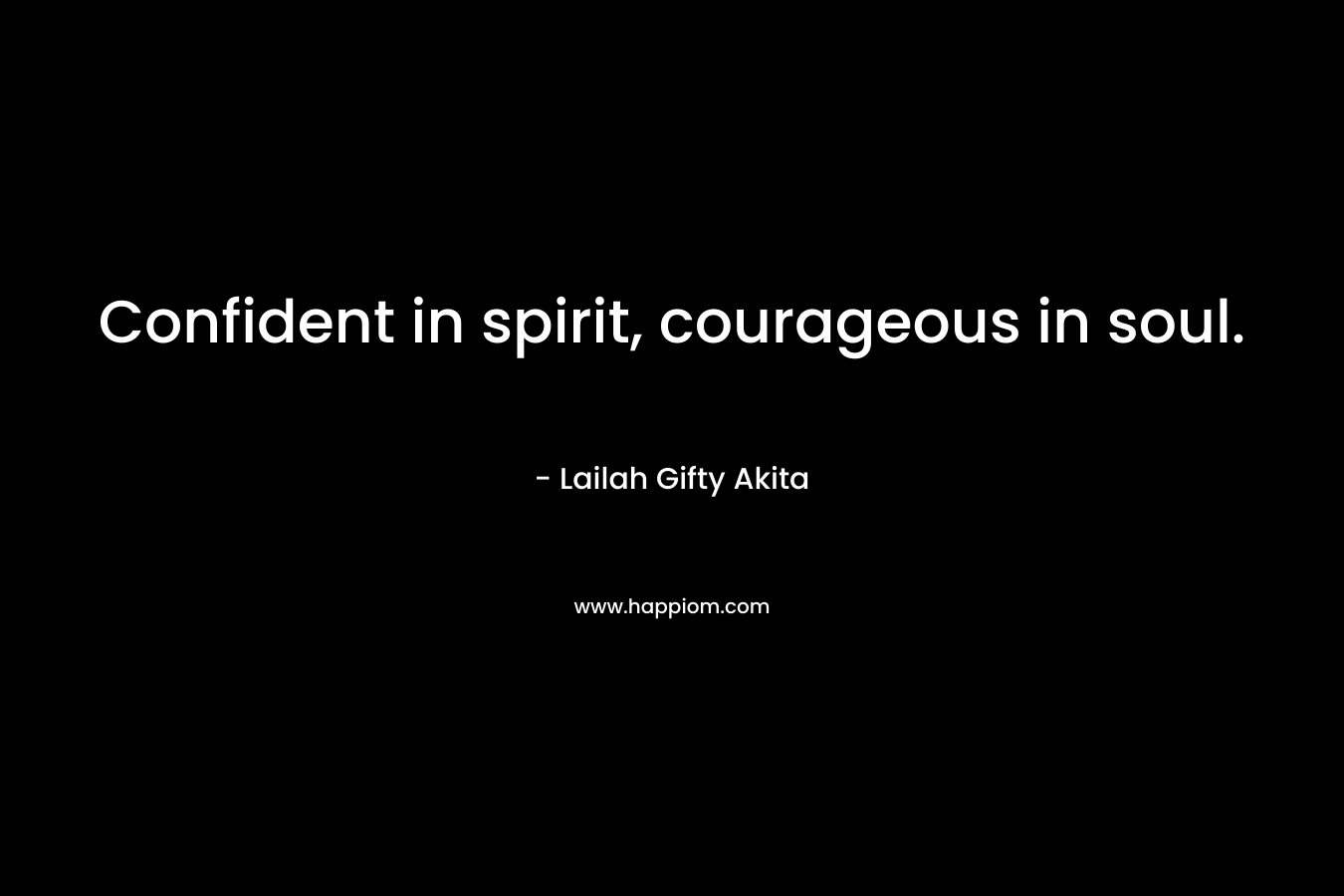 Confident in spirit, courageous in soul.