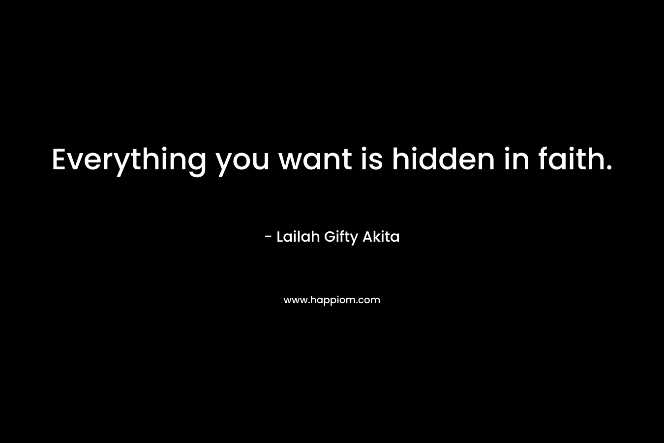 Everything you want is hidden in faith.