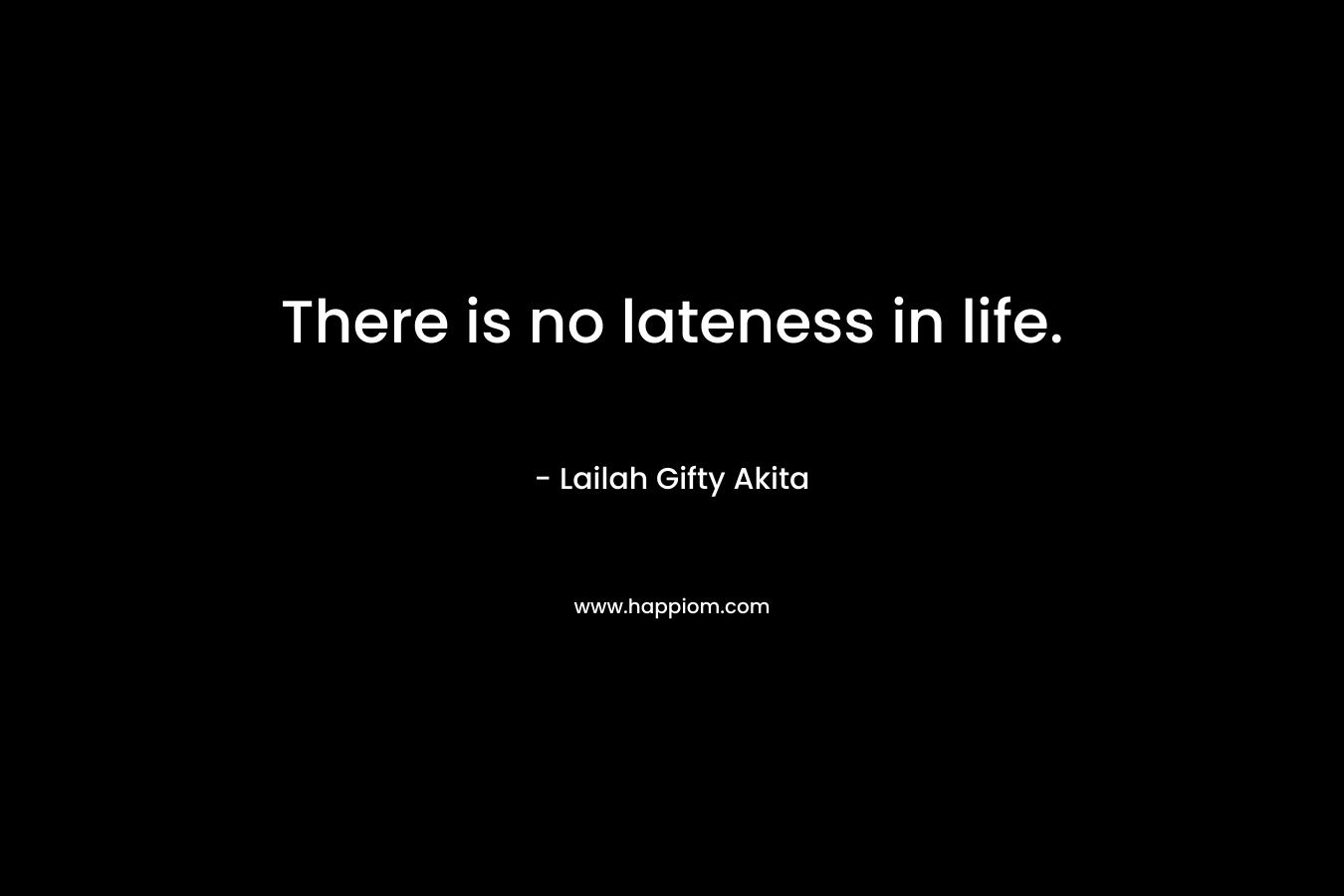 There is no lateness in life.