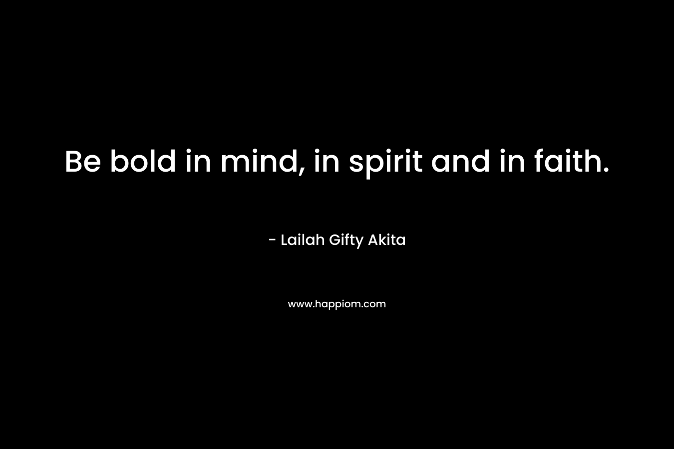Be bold in mind, in spirit and in faith.