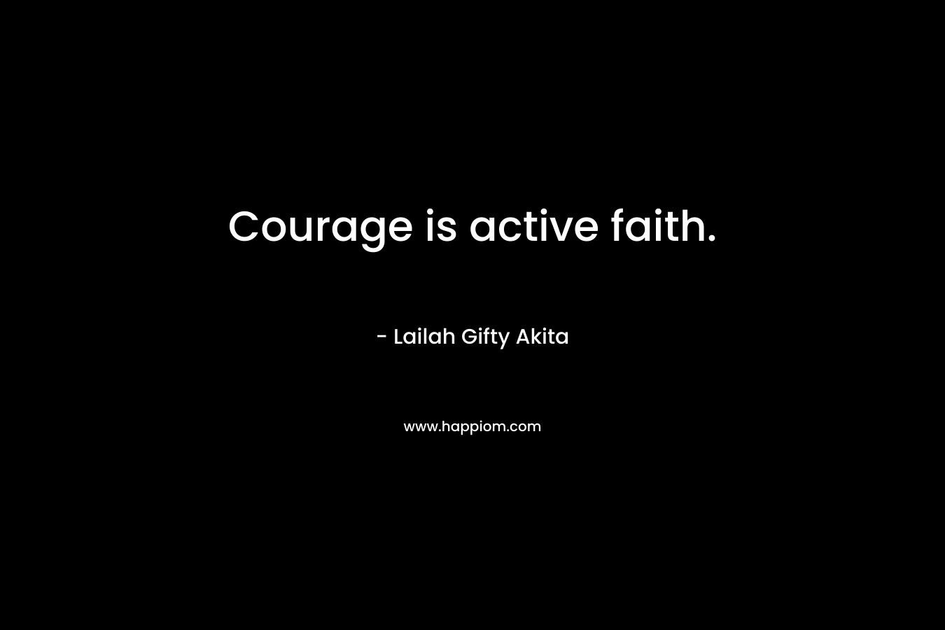Courage is active faith.